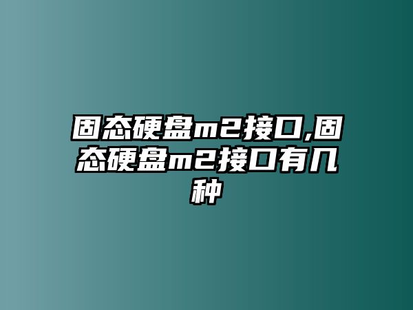 固態硬盤m2接口,固態硬盤m2接口有幾種