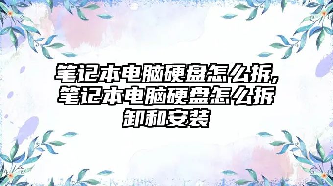 筆記本電腦硬盤怎么拆,筆記本電腦硬盤怎么拆卸和安裝