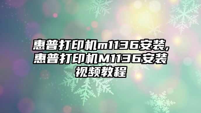 惠普打印機m1136安裝,惠普打印機M1136安裝視頻教程