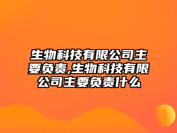 生物科技有限公司主要負責,生物科技有限公司主要負責什么