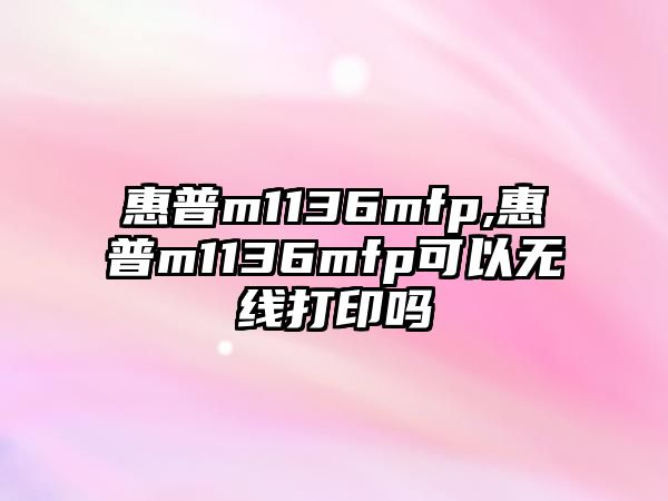 惠普m1136mfp,惠普m1136mfp可以無線打印嗎