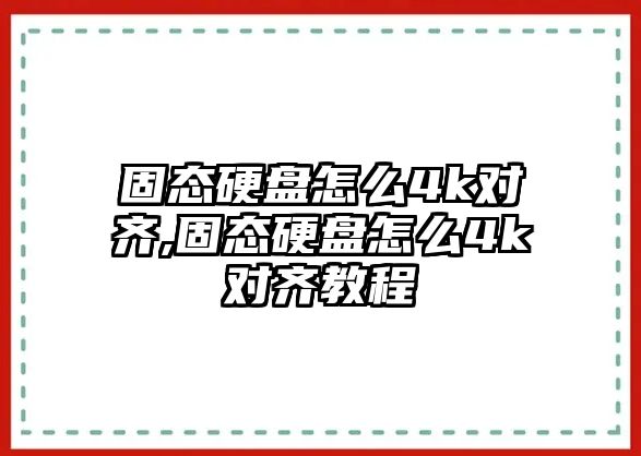 固態(tài)硬盤怎么4k對齊,固態(tài)硬盤怎么4k對齊教程