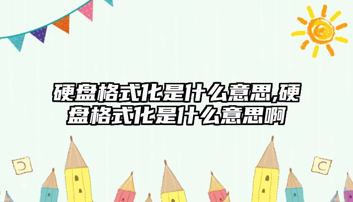 硬盤(pán)格式化是什么意思,硬盤(pán)格式化是什么意思啊