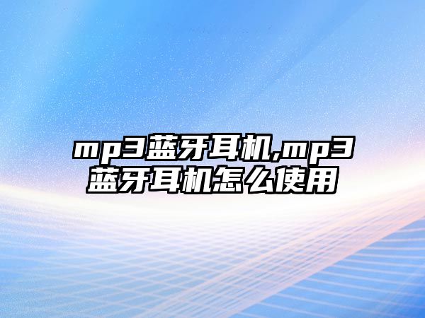 mp3藍牙耳機,mp3藍牙耳機怎么使用