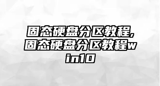 固態硬盤分區教程,固態硬盤分區教程win10