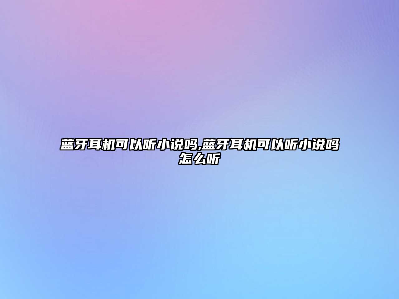 藍牙耳機可以聽小說嗎,藍牙耳機可以聽小說嗎怎么聽