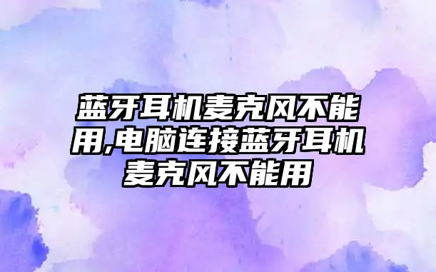 藍牙耳機麥克風不能用,電腦連接藍牙耳機麥克風不能用