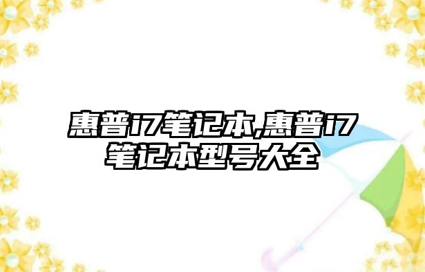 惠普i7筆記本,惠普i7筆記本型號大全