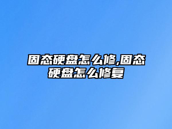 固態硬盤怎么修,固態硬盤怎么修復