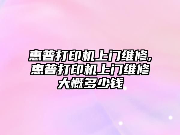 惠普打印機上門維修,惠普打印機上門維修大概多少錢