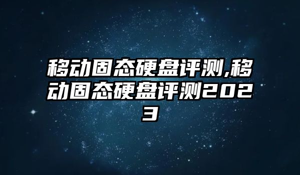 移動固態硬盤評測,移動固態硬盤評測2023