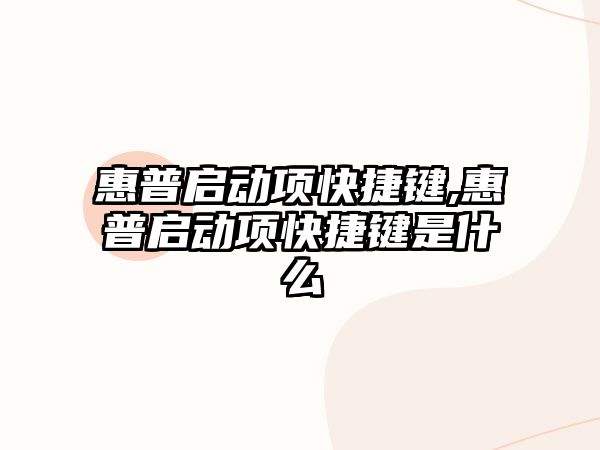 惠普啟動項快捷鍵,惠普啟動項快捷鍵是什么