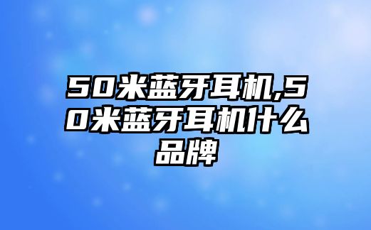 50米藍牙耳機,50米藍牙耳機什么品牌