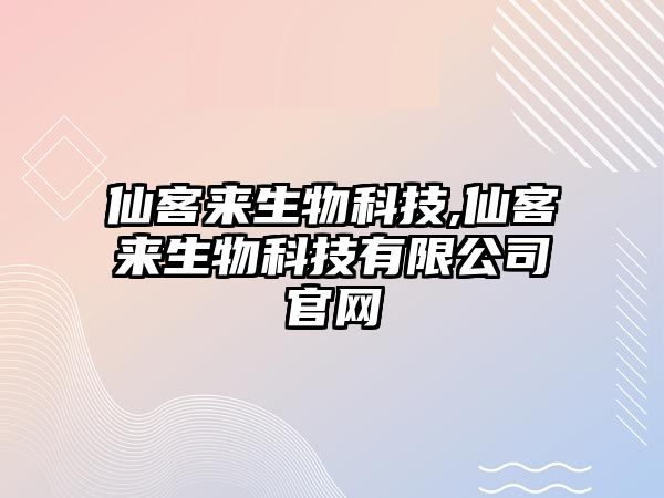 仙客來(lái)生物科技,仙客來(lái)生物科技有限公司官網(wǎng)