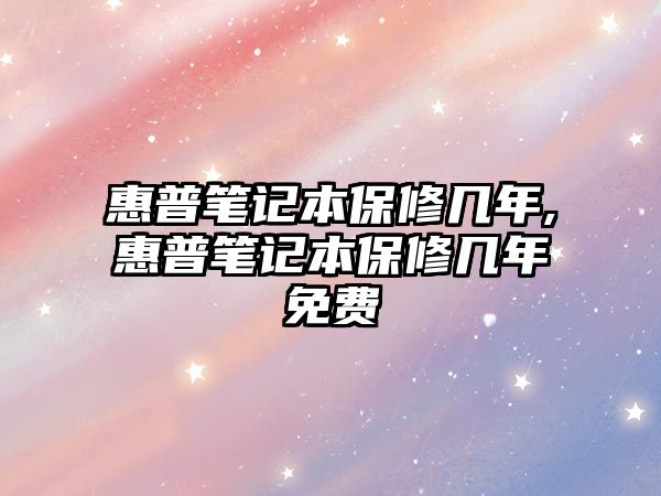 惠普筆記本保修幾年,惠普筆記本保修幾年免費