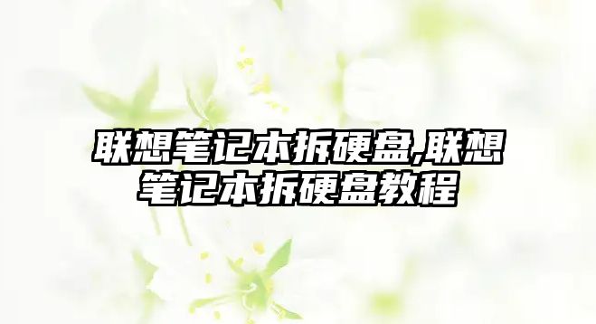 聯想筆記本拆硬盤,聯想筆記本拆硬盤教程