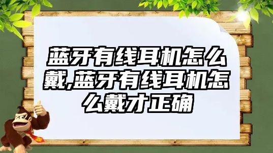 藍牙有線耳機怎么戴,藍牙有線耳機怎么戴才正確