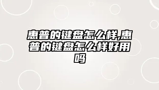 惠普的鍵盤(pán)怎么樣,惠普的鍵盤(pán)怎么樣好用嗎