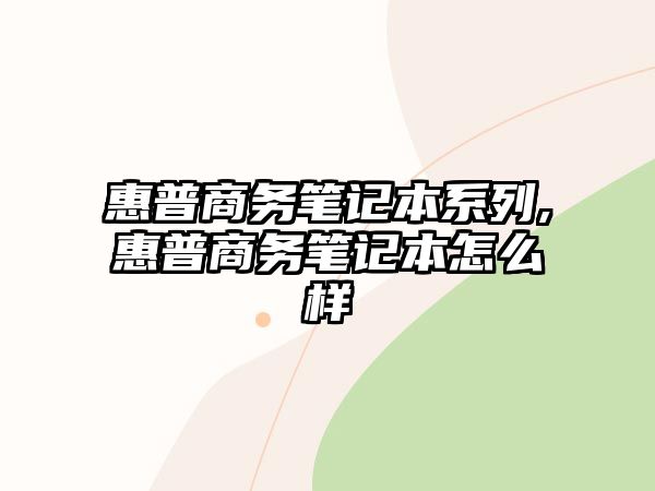 惠普商務(wù)筆記本系列,惠普商務(wù)筆記本怎么樣