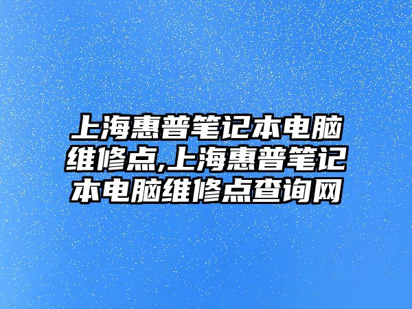 上海惠普筆記本電腦維修點,上海惠普筆記本電腦維修點查詢網(wǎng)