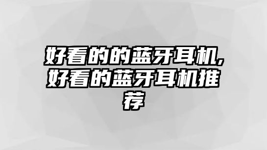 好看的的藍牙耳機,好看的藍牙耳機推薦